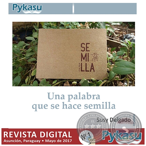 UNA PALABRA QUE SE HACE SEMILLA - SUSY DELDAGO - Pginas 47 al 48 - PYKASU N 1 Revista Digital - 1 de Mayo de 2017